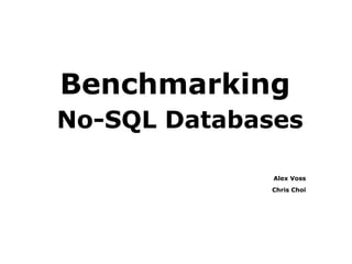 Benchmarking
No-SQL Databases

              Alex Voss
             Chris Choi
 