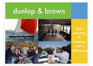 dunlop & brown

                    team
                 coaching
                      &
                 meetings
                    with a
                 difference
 