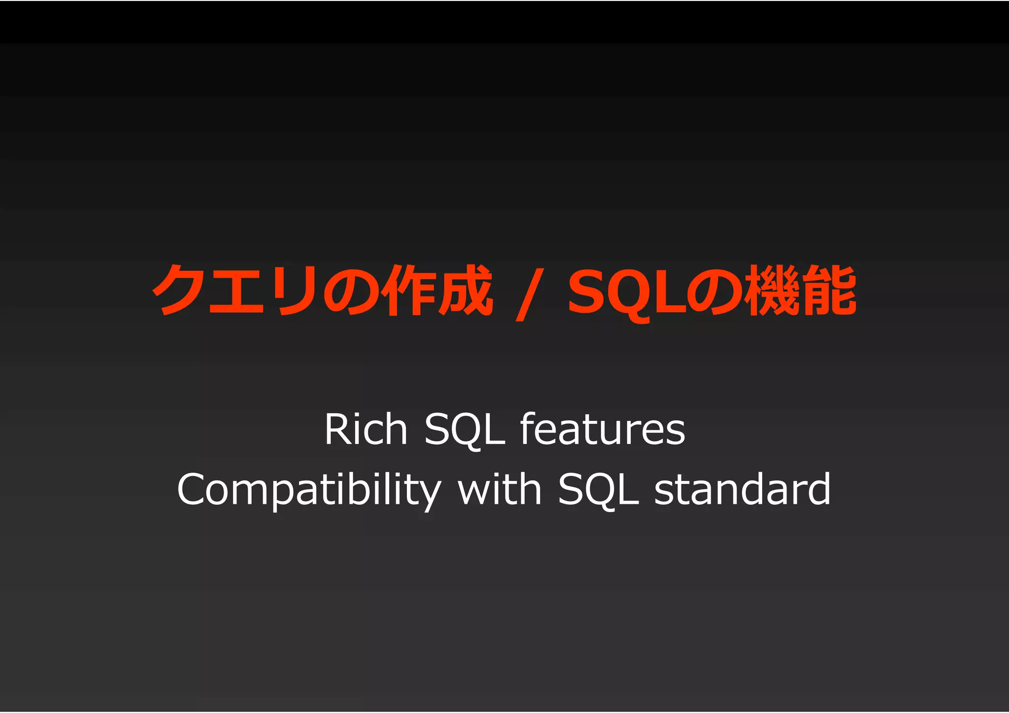 クエリの作成 / SQLの機能
Rich SQL features
Compatibility with SQL standard
 