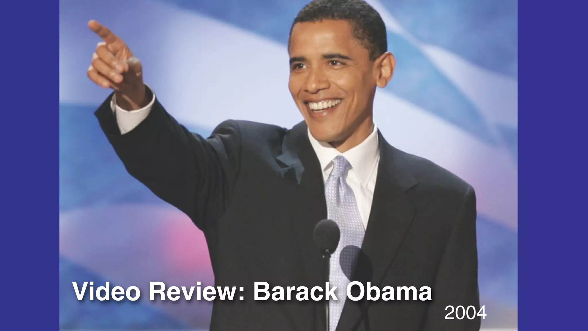 Video Review: Barack Obama
                             2004
 