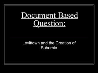 Document Based Question: Levittown and the Creation of Suburbia 