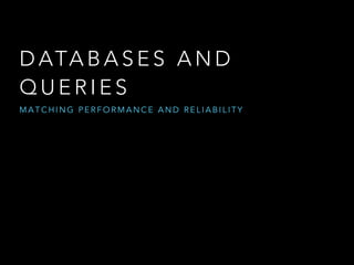 DATABASES AND 
QUERIES 
MATCHING PERFORMANCE AND RELIABILITY 
 