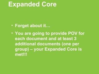Expanded Core Forget about it… You are going to provide POV for each document and at least 3 additional documents (one per group) – your Expanded Core is met!!! 