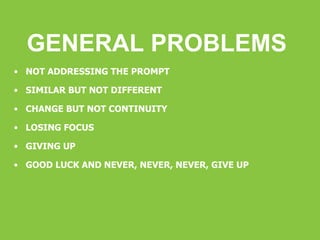 GENERAL PROBLEMS NOT ADDRESSING THE PROMPT SIMILAR BUT NOT DIFFERENT CHANGE BUT NOT CONTINUITY LOSING FOCUS GIVING UP GOOD LUCK AND NEVER, NEVER, NEVER, GIVE UP 