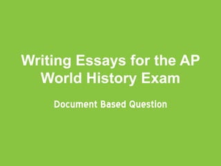 Writing Essays for the AP World History Exam Document Based Question 
