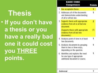 Thesis <ul><li>If you don’t have a thesis or you have a really bad one it could cost you  THREE  points.   </li></ul>