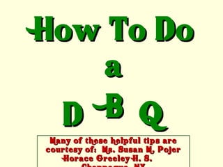 How To Do a D B Q Many of these helpful tips are courtesy of:  Ms. Susan M. Pojer Horace Greeley H. S.  Chappaqua, NY 