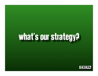 what’s our strategy?
 