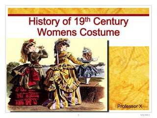 History of 19th Century Womens Costume Professor X 9/6/11 1 