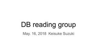 DB reading group
May. 16, 2018 Keisuke Suzuki
 
