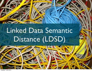 Linked Data Semantic
            Distance (LDSD)


Tuesday 1 June 2010
 
