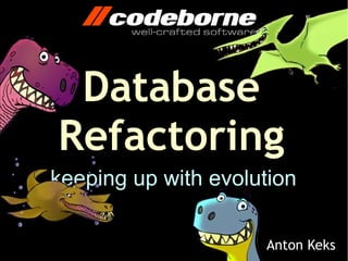 Database
Refactoring
keeping up with evolution

                     Anton Keks
 