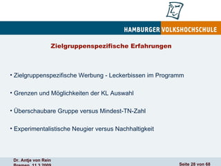 Zielgruppenspezifische Erfahrungen Zielgruppenspezifische Werbung - Leckerbissen im Programm Grenzen und Möglichkeiten der KL Auswahl Überschaubare Gruppe versus Mindest-TN-Zahl Experimentalistische Neugier versus Nachhaltigkeit 