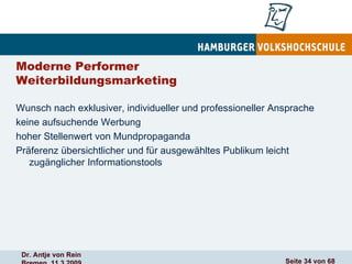 Moderne Performer Weiterbildungsmarketing Wunsch nach exklusiver, individueller und professioneller Ansprache keine aufsuchende Werbung hoher Stellenwert von Mundpropaganda  Präferenz übersichtlicher und für ausgewähltes Publikum leicht zugänglicher Informationstools 