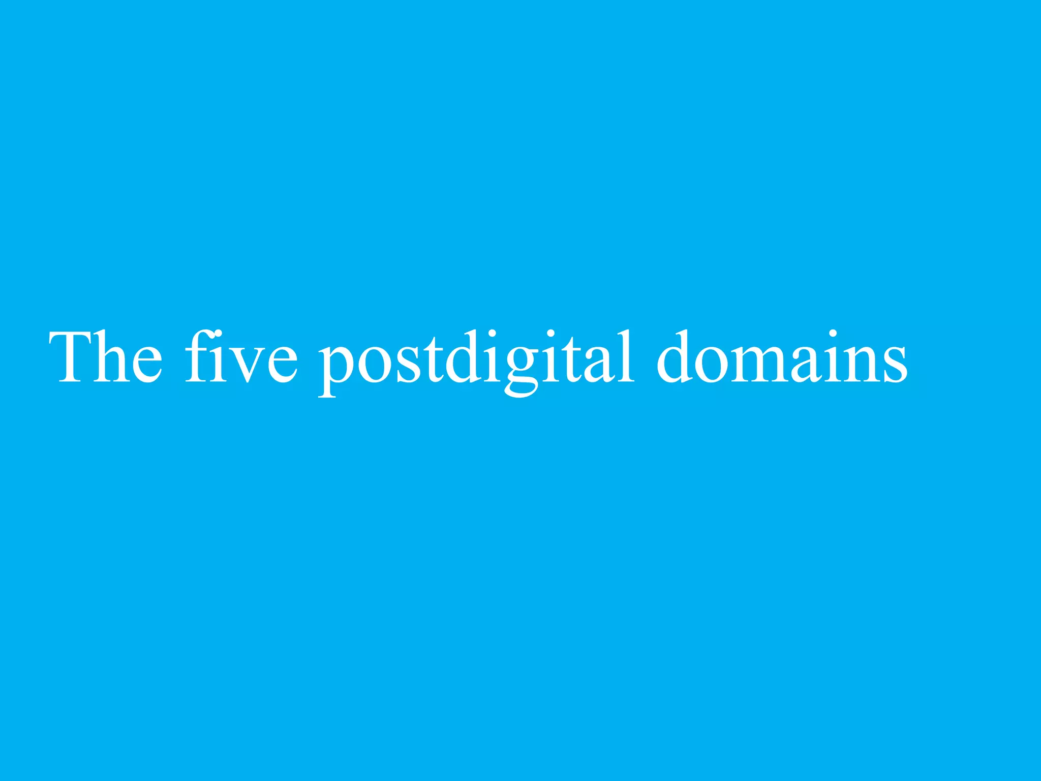 The five postdigital domains
 