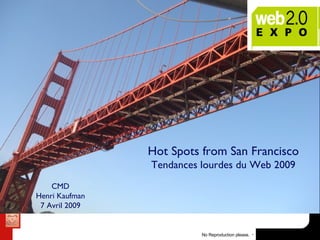 Hot Spots from San Francisco Tendances lourdes du Web 2009 CMD Henri Kaufman 7 Avril 2009 
