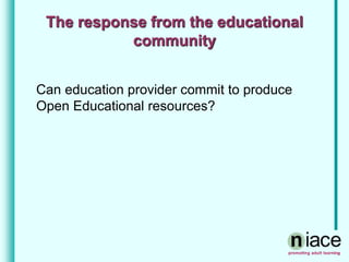 The response from the educational
community
Can education provider commit to produce
Open Educational resources?
 