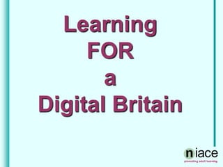 Learning
FOR
a
Digital Britain
 