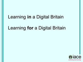 Learning in a Digital Britain
Learning for a Digital Britain
 
