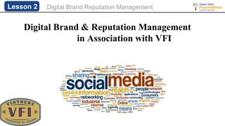 Digital Brand Reputation ManagementLesson 2
Digital Brand & Reputation Management
in Association with VFI
 