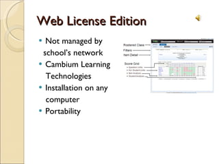 Web License Edition Not managed by  school’s network Cambium Learning  Technologies Installation on any  computer Portability  