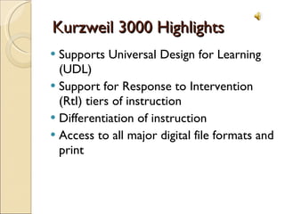 Kurzweil 3000 Highlights Supports Universal Design for Learning (UDL) Support for Response to Intervention (RtI) tiers of instruction Differentiation of instruction Access to all major digital file formats and print 