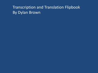 Transcription and Translation Flipbook
By Dylan Brown
 
