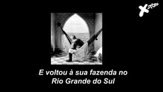 E voltou à sua fazenda no
Rio Grande do Sul
 