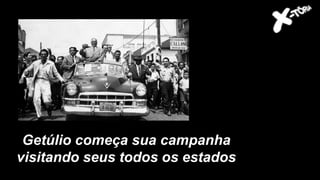 Getúlio começa sua campanha
visitando seus todos os estados
 