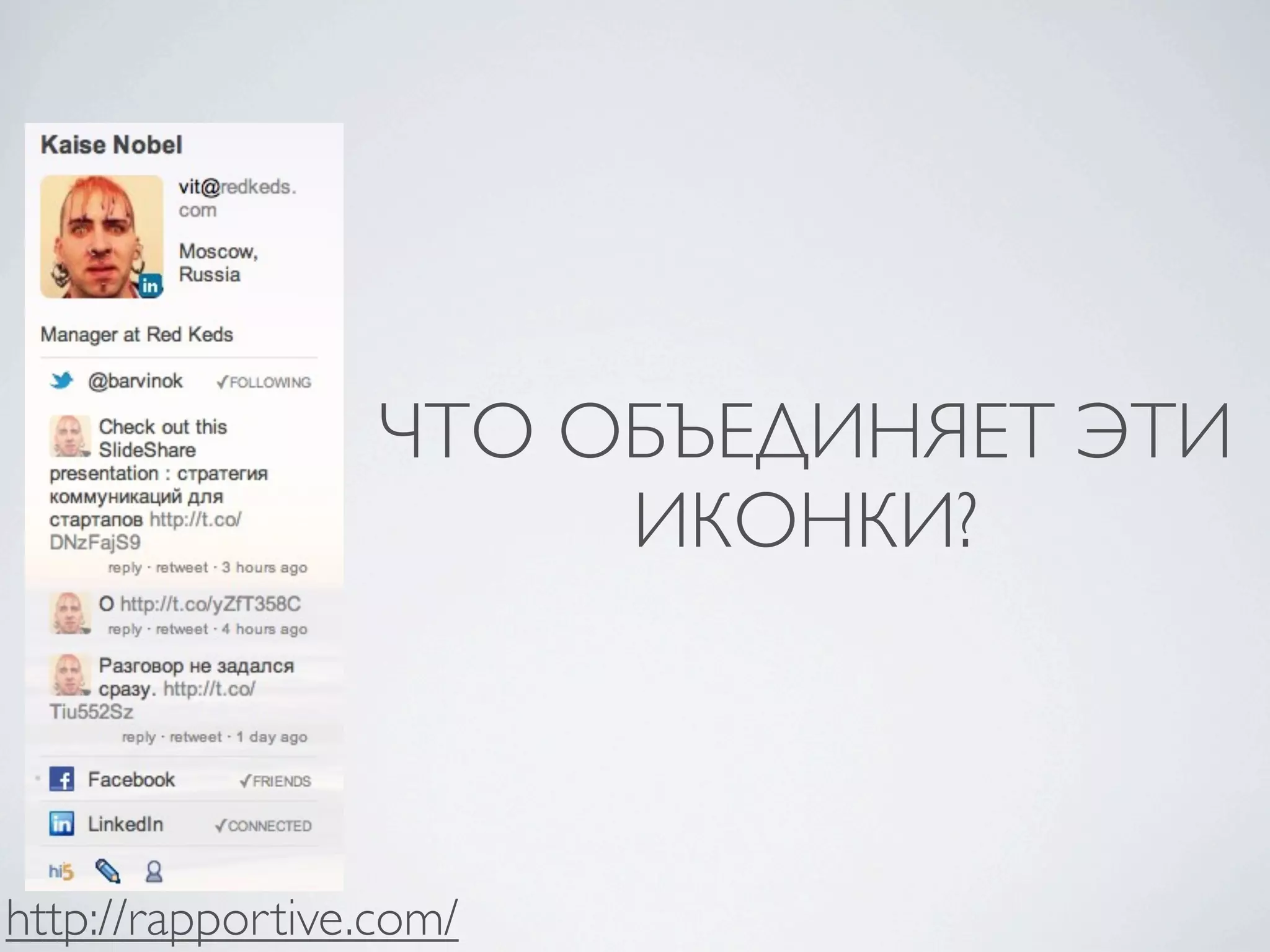 ЧТО ОБЪЕДИНЯЕТ ЭТИ
                       ИКОНКИ?




http://rapportive.com/
 