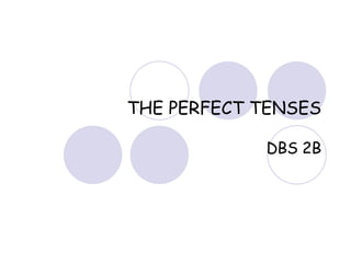 THE PERFECT TENSES DBS 2B 