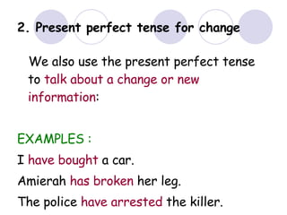 2. Present perfect tense for change ,[object Object],[object Object],[object Object],[object Object],[object Object]