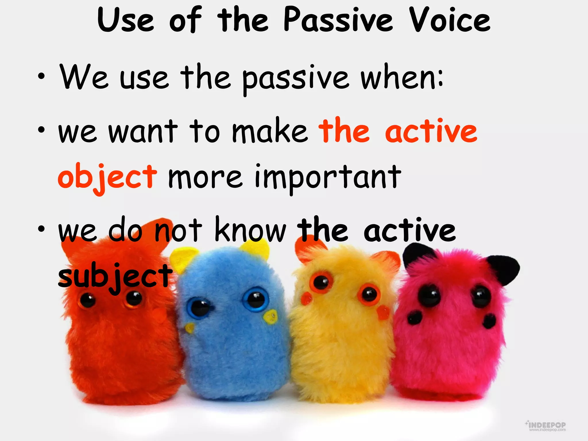 Use of the Passive Voice We use the passive when: we want to make  the active object  more important we do not know  the active subject 
