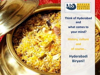 Think of Hyderabad
        and
  what comes to
    your mind?

 History, culture
       and
   of course…

  Hyderabadi
   Biryani!
 