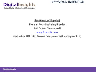 KEYWORD INSERTION Buy {Keyword:Puppies} From an Award-Winning Breeder Satisfaction Guaranteed! www.Example.com destination URL: http://www.Example.com/?kw={keyword:nil} 