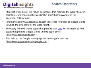 Search Operators [  flu shot intitle:help  ] will return documents that mention the word  “help” in their titles, and mention the words “flu” and “shot” anywhere in the document (title or not) [  inurl:print site:www.googleguide.com  ] searches for pages on Google Guide in which the URL contains the word  “print.” The query link: URL  shows pages that point to that  URL . For example, to find pages that point to Google Guide ’ s home page, enter:[  link:www.googleguide.com  ] Find links to the Google home page not on Google ’ s own site.[  link:www.google.com -site:google.com  ] 