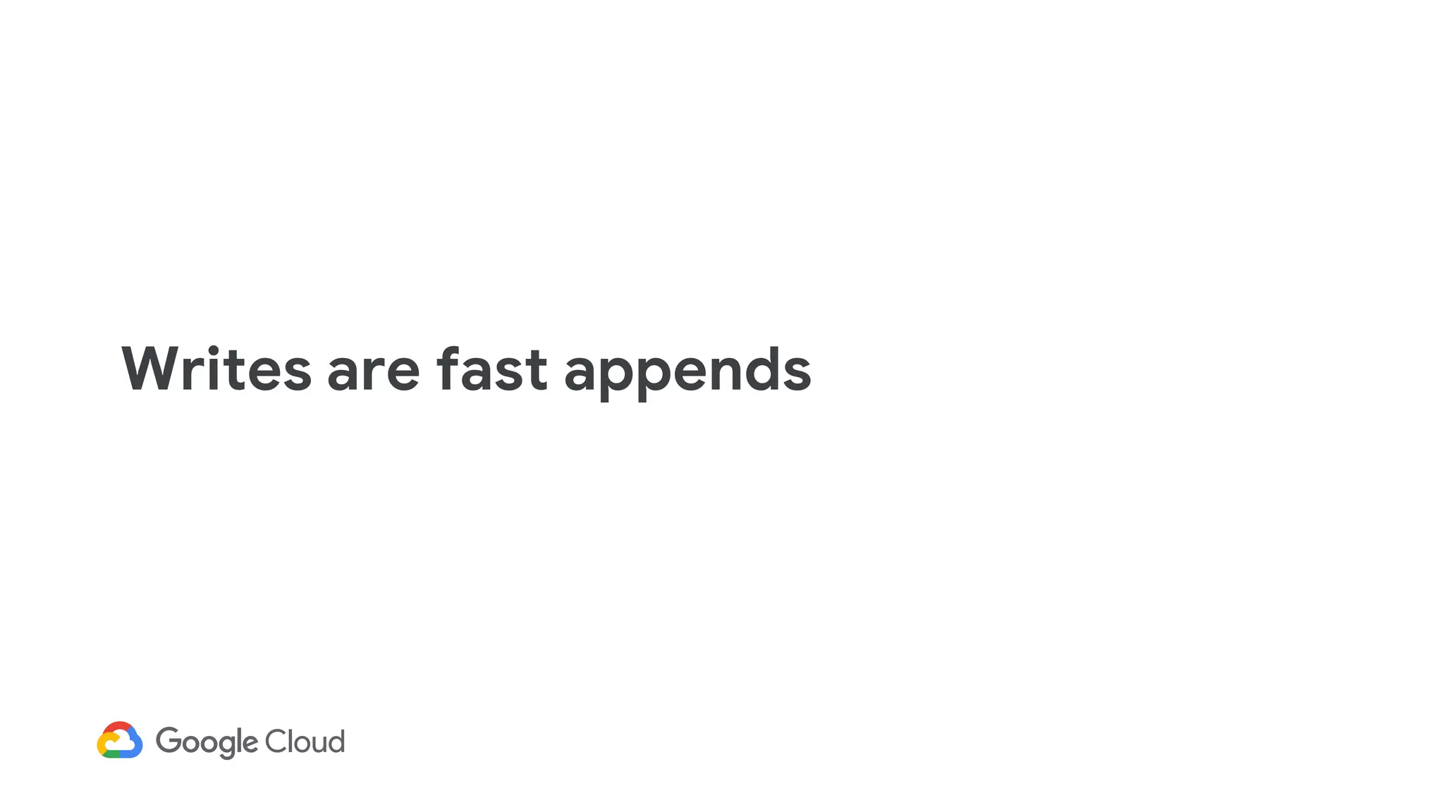 Writes are fast appends
 