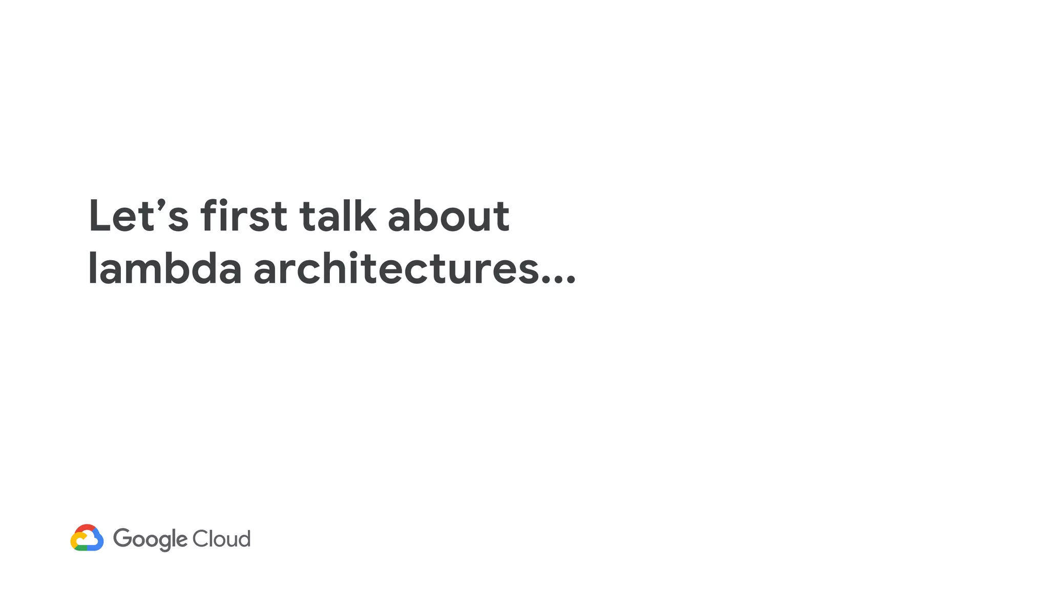 Let’s first talk about
lambda architectures...
 