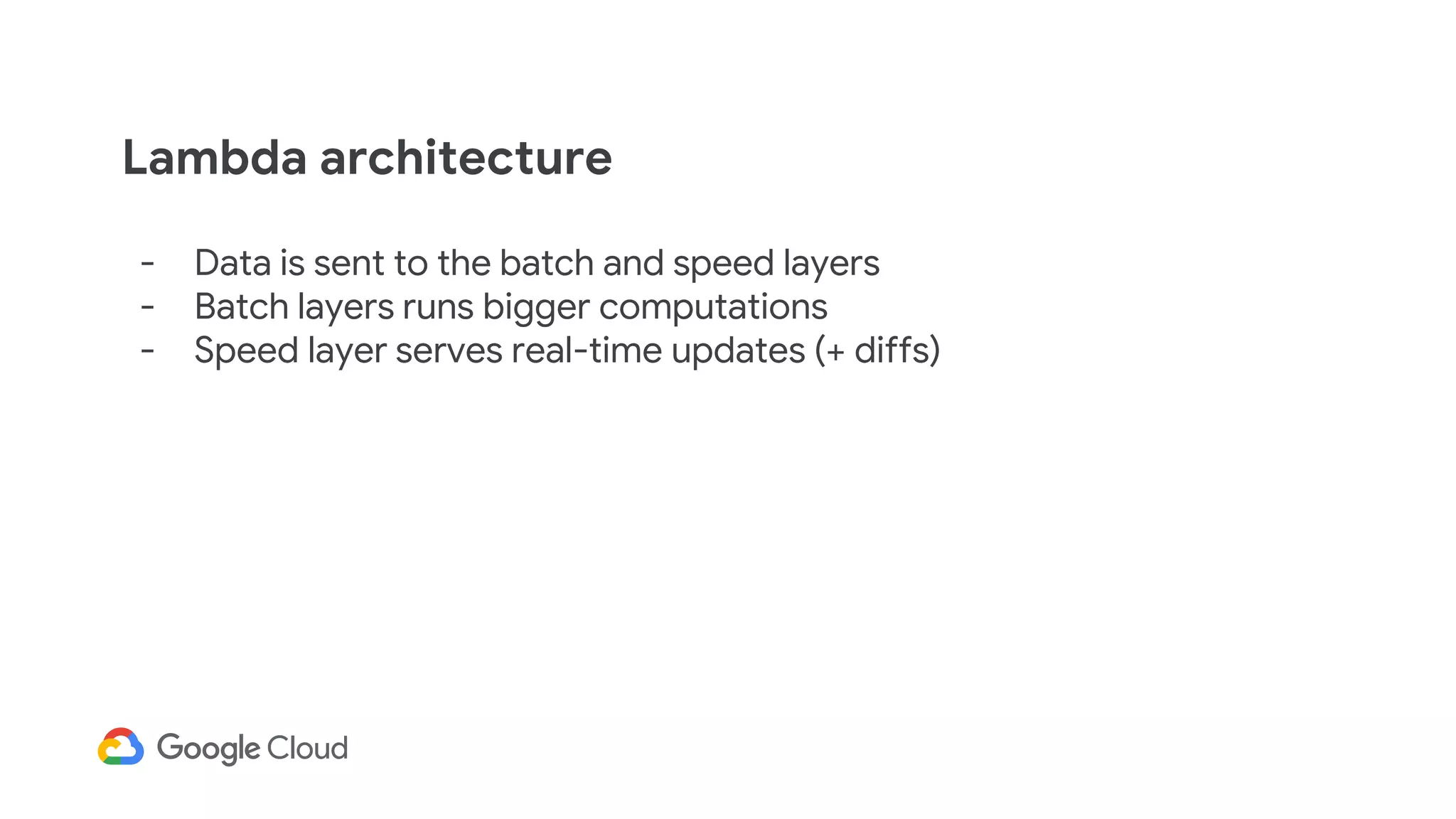- Data is sent to the batch and speed layers
- Batch layers runs bigger computations
- Speed layer serves real-time updates (+ diffs)
Lambda architecture
 
