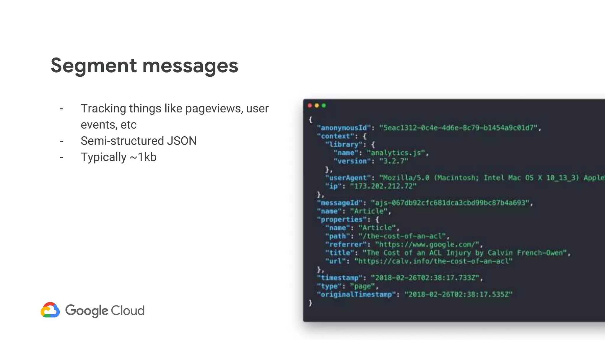 Segment messages
- Tracking things like pageviews, user
events, etc
- Semi-structured JSON
- Typically ~1kb
 