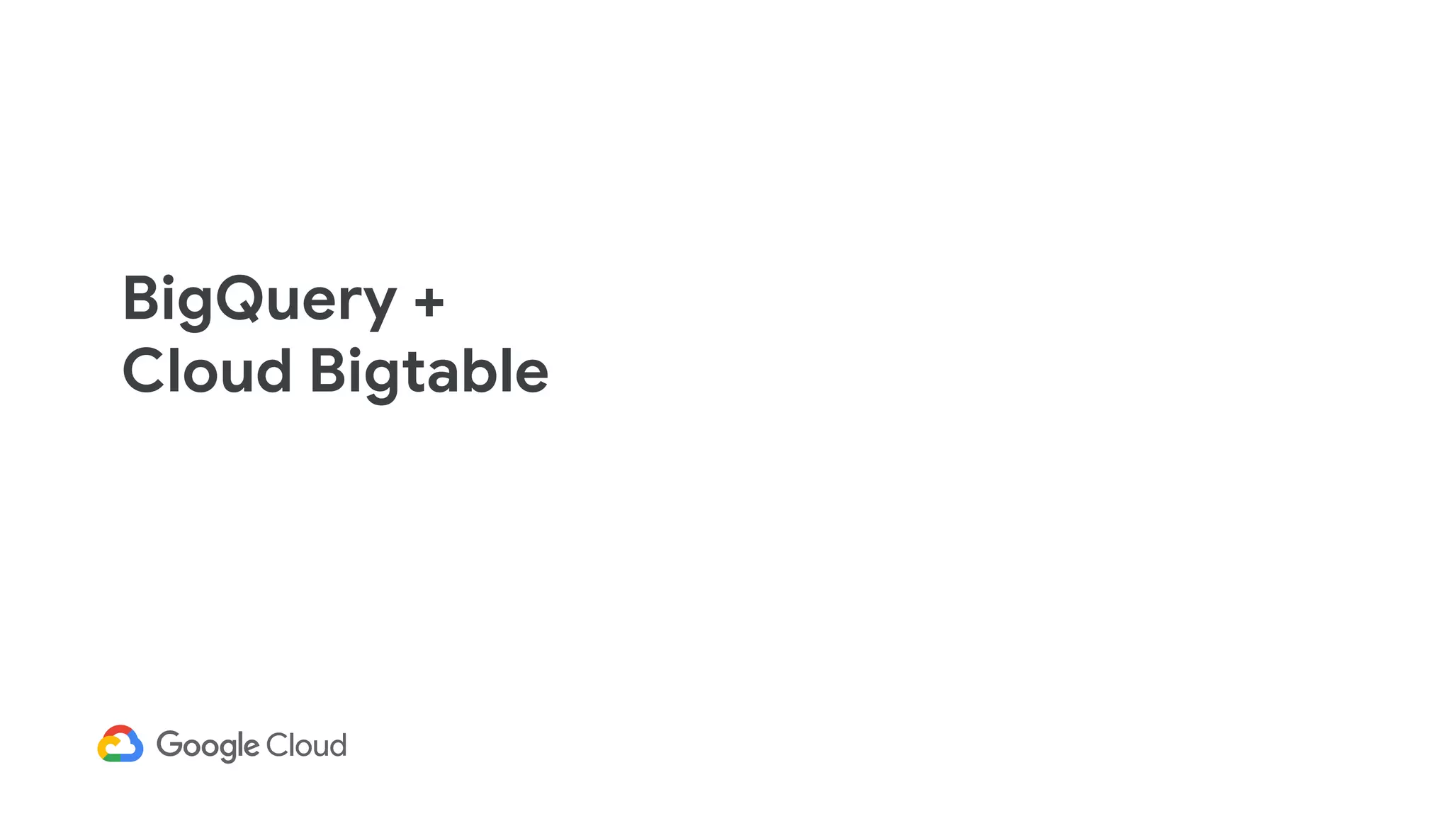 BigQuery +
Cloud Bigtable
 