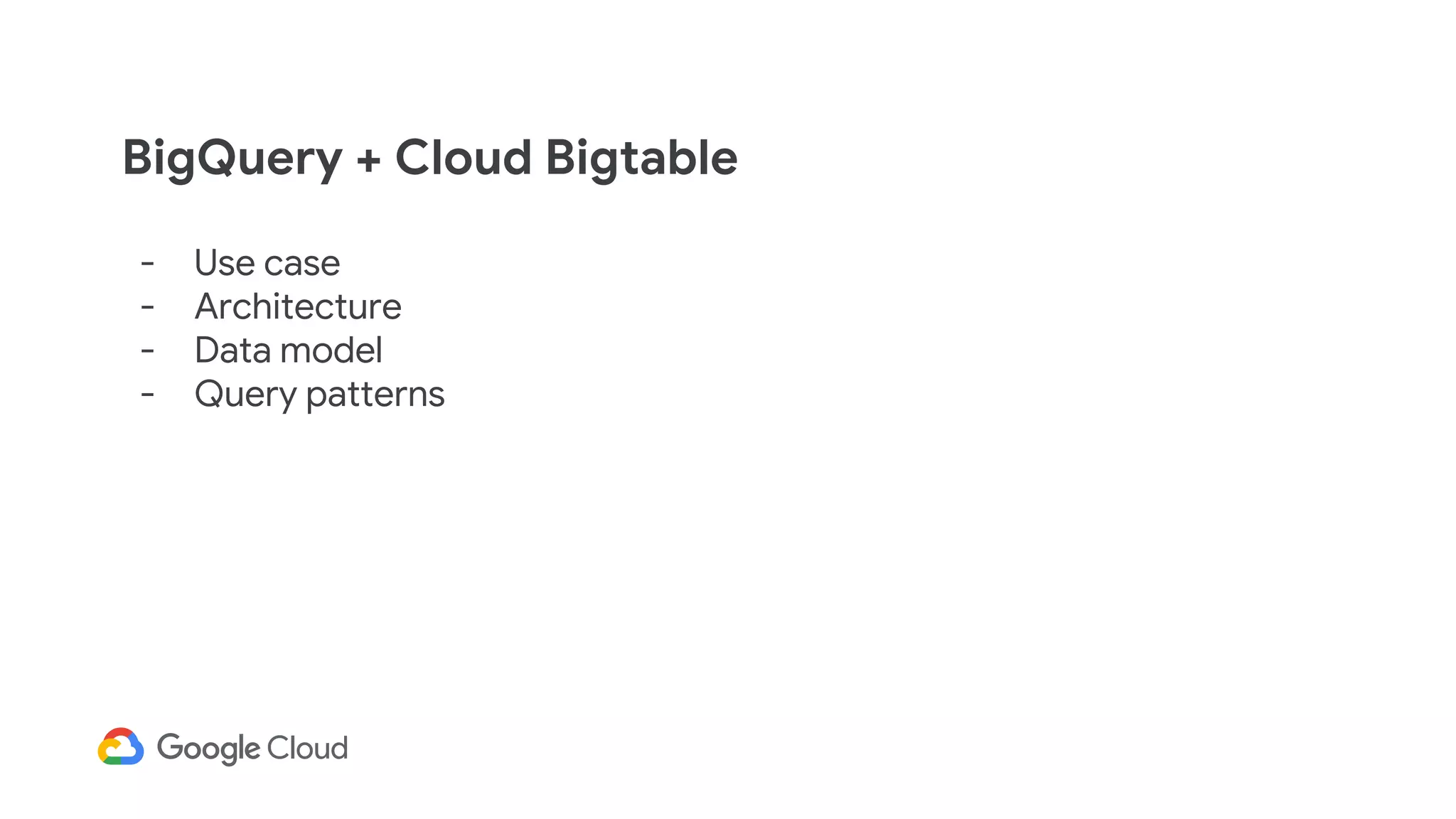 - Use case
- Architecture
- Data model
- Query patterns
BigQuery + Cloud Bigtable
 