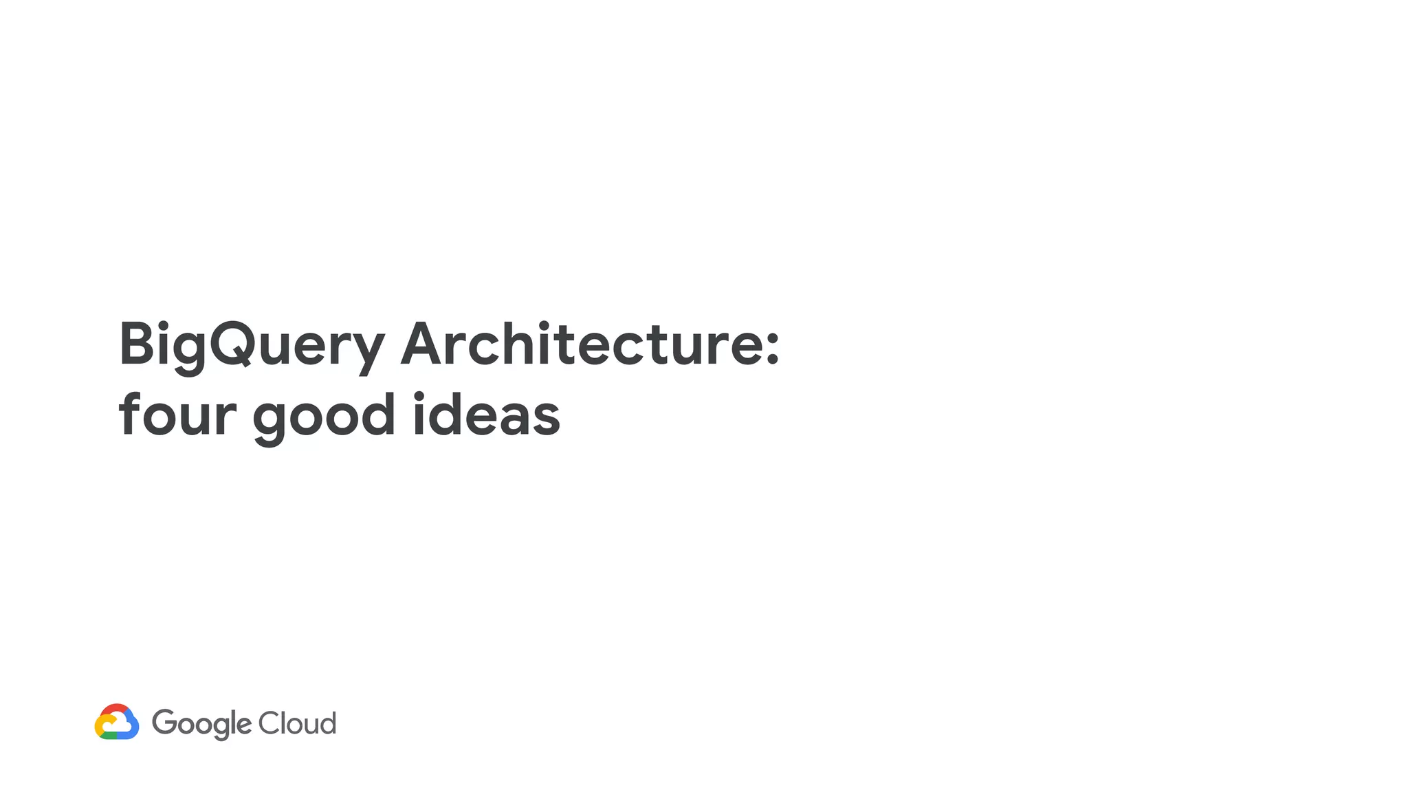 BigQuery Architecture:
four good ideas
 