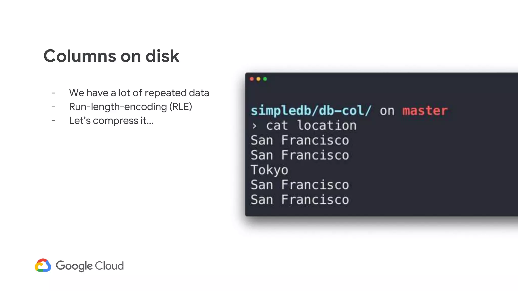 Columns on disk
- We have a lot of repeated data
- Run-length-encoding (RLE)
- Let’s compress it...
 