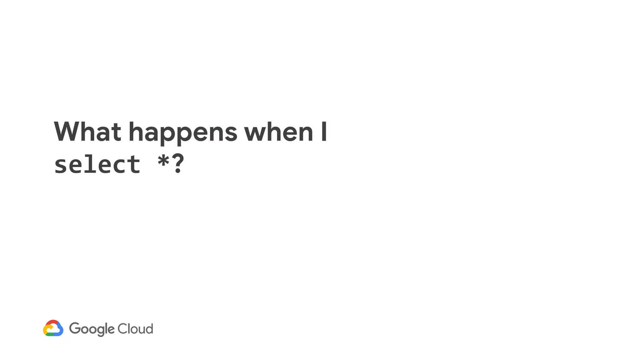 What happens when I
select *?
 