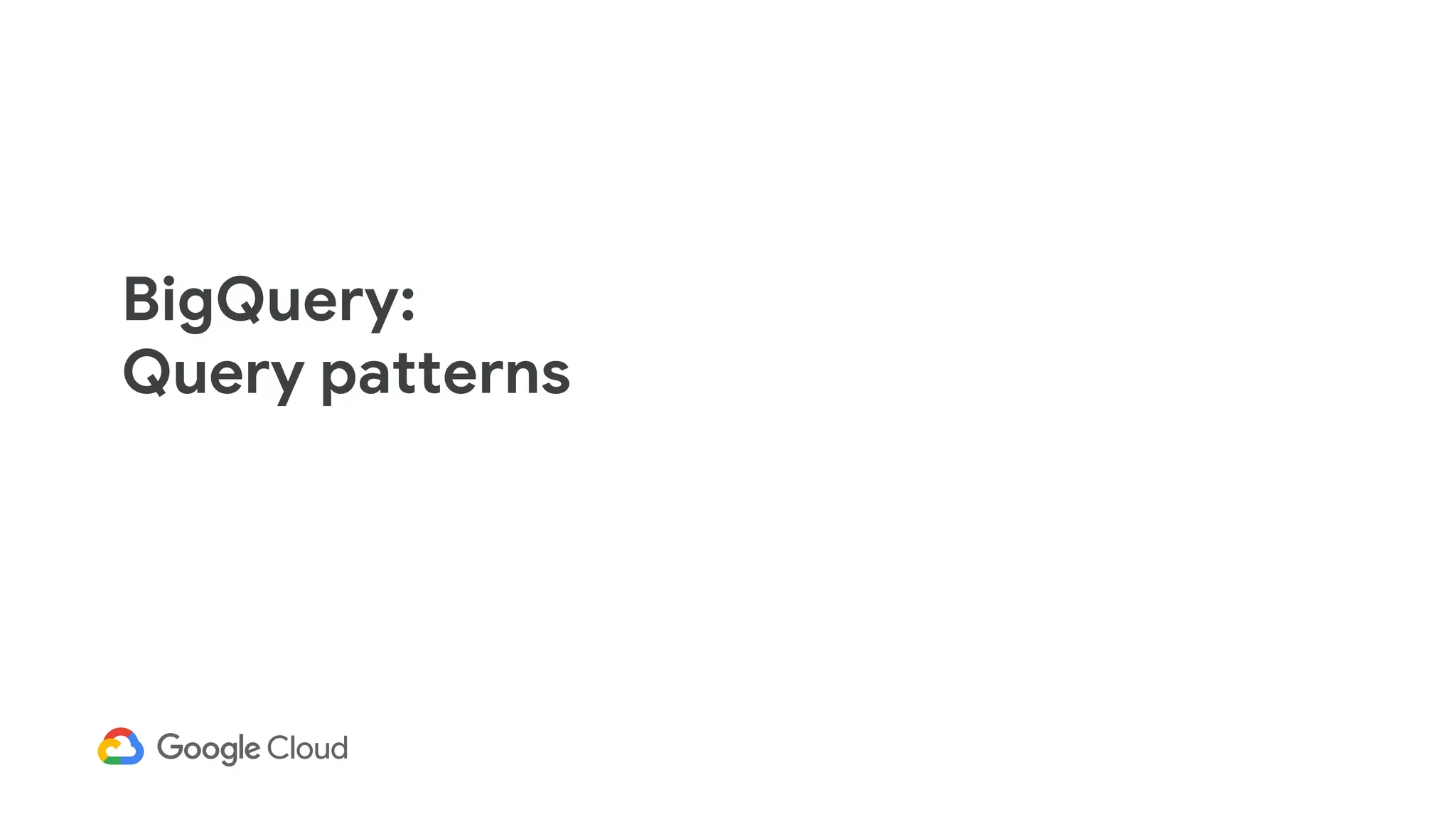BigQuery:
Query patterns
 