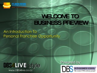 An Introduction To  Personal Franchise Opportunity Powered by: WELCOME TO  BUSINESS PREVIEW www.DBS4live.co.cc DBS 4 LIVE   style 