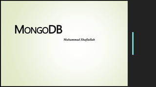 MONGODB
Muhammad Shafiullah
 