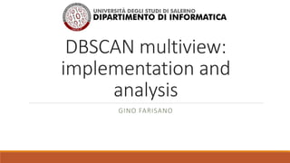 DBSCAN multiview:
implementation and
analysis
GINO FARISANO
 