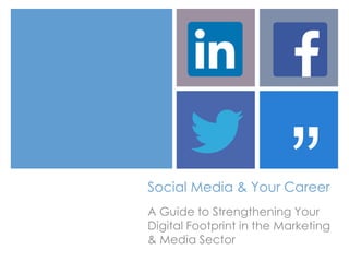 “
Social Media & Your Career
A Guide to Strengthening Your
Digital Footprint in the Marketing
& Media Sector

 